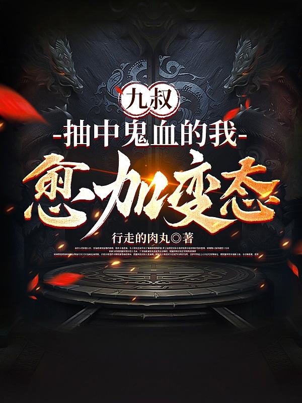 九叔:抽中鬼血的我愈加变态